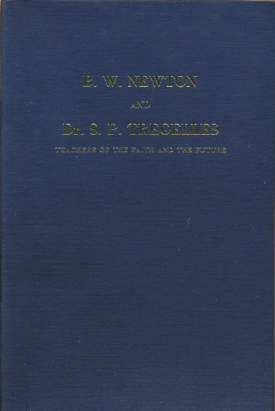 George H. Fromow, ed., B.W. Newton and Dr. S.P. Tregelles. Teachers of the Faith and the Future. The Life and Works of B.W. Newton & Dr. S.P. Tregelles